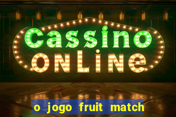 o jogo fruit match paga mesmo